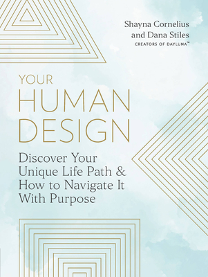 Your Human Design: Use Your Unique Energy Type to Manifest the Life You Were Born For By Shayna Cornelius, Dana Stiles Cover Image