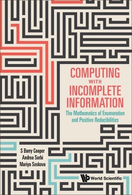 Computing with Incomplete Information: The Mathematics of Enumeration and Positive Reducibilities Cover Image