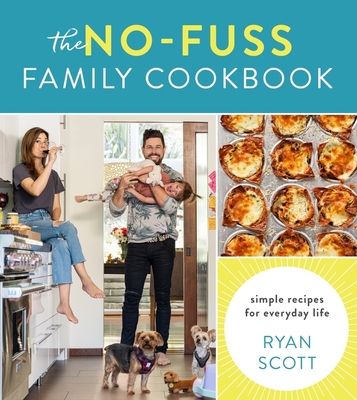 The No-Fuss Family Cookbook: Simple Recipes for Everyday Life By Ryan Scott Cover Image