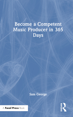 Become a Competent Music Producer in 365 Days By Sam George Cover Image