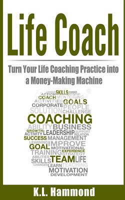 Life Coach: Turn Your Life Coaching Practice into a Money-Making Machine Cover Image