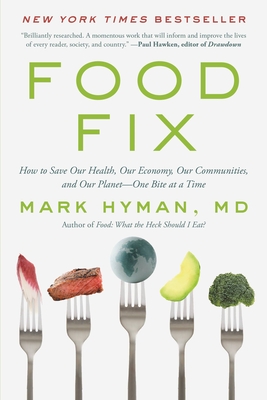 Food Fix: How to Save Our Health, Our Economy, Our Communities, and Our Planet--One Bite at a Time (The Dr. Mark Hyman Library #9)