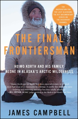 The Final Frontiersman: Heimo Korth and His Family, Alone in Alaska's Arctic Wilderness By James Campbell Cover Image