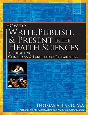 How to Write, Publish, & Present in the Health Sciences: A Guide for Clinicians & Laboratory Researchers Cover Image