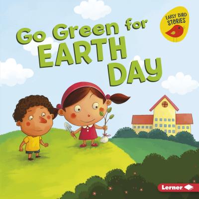 Go Green for Earth Day (Go Green (Early Bird Stories (TM)))
