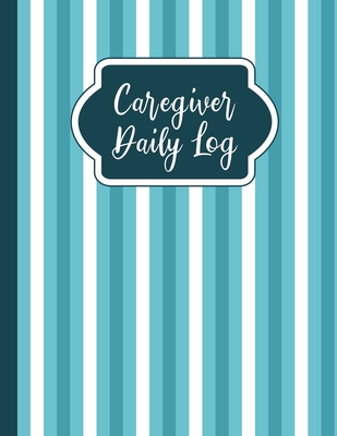 Caregiver Daily Log: A Medical Health Care Log Book Cover Image