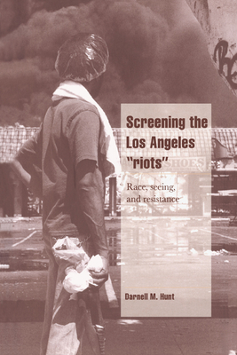 Screening the Los Angeles 'Riots': Race, Seeing, and Resistance (Cambridge Cultural Social Studies) By Darnell M. Hunt Cover Image