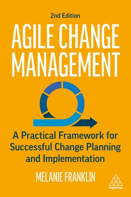 Agile Change Management: A Practical Framework for Successful Change Planning and Implementation By Melanie Franklin Cover Image