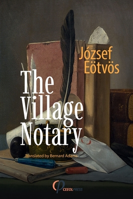 The Village Notary By Jozsef Eotvos, Bernard Adams (Translator) Cover Image