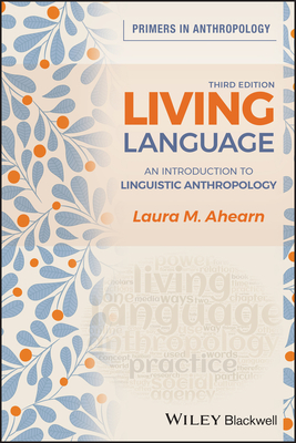 Living Language: An Introduction to Linguistic Anthropology (Primers in Anthropology) By Laura M. Ahearn Cover Image