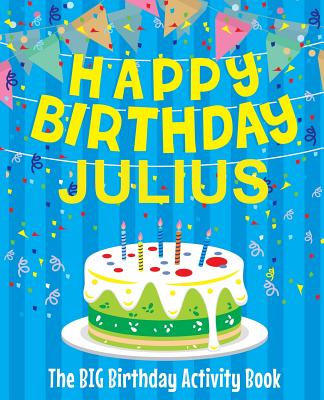 Happy Birthday Julius - The Big Birthday Activity Book: Personalized Children's Activity Book
