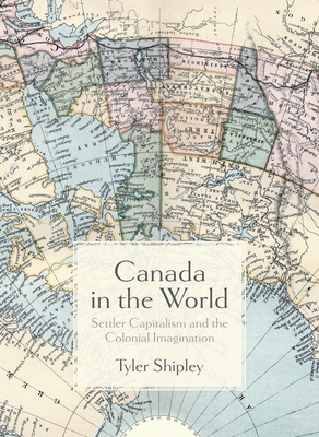 Canada in the World: Settler Capitalism and the Colonial Imagination Cover Image