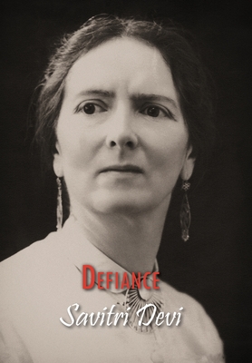 Defiance: The Prison Memoirs of Savitri Devi (Centennial Edition of Savitri Devi's Works) Cover Image