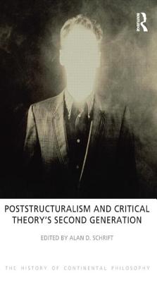 Poststructuralism and Critical Theory's Second Generation (History of Continental Philosophy #6) By Alan D. Schrift Cover Image