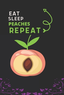 Eat Sleep Peaches Repeat: Best Gift for Peaches Lovers, 6 x 9 in, 110 pages book for Girl, boys, kids, school, students Cover Image