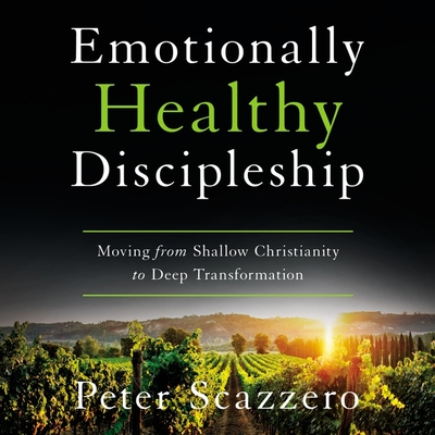 Emotionally Healthy Discipleship: Moving from Shallow Christianity to Deep Transformation Cover Image