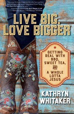 Live Big, Love Bigger: Getting Real with Bbq, Sweet Tea, and a Whole Lotta Jesus Cover Image