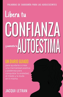 Libera tu CONFIANZA y aumenta tu AUTOESTIMA: Un Diario Guiado para ayudarte a crear una mentalidad positiva y poderosa para conquistar a ansiedad, el By Jacqui Letran Cover Image