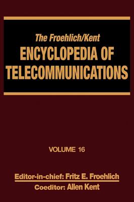 The Froehlich/Kent Encyclopedia of Telecommunications: Volume 16 - Subscriber Loop Signaling to Teletraffic Theory and Engineering Cover Image