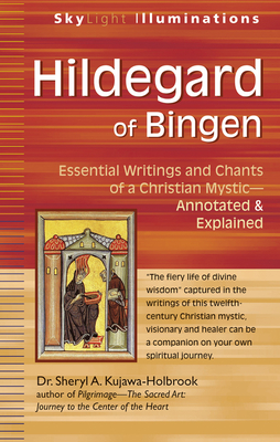 Hildegard of Bingen: Essential Writings and Chants of a Christian Mystic--Annotated & Explained (SkyLight Illuminations) By Sheryl A. Kujawa-Holbrook, Sheryl A. Kujawa-Holbrook (Translator) Cover Image