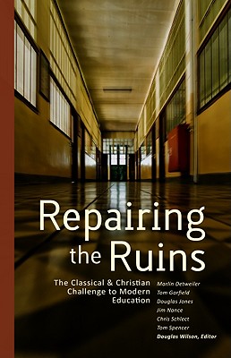 Repairing the Ruins: The Classical and Christian Challenge to Modern Education