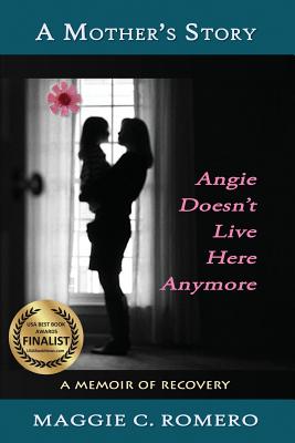 A Mother's Story: Angie Doesn't Live Here Anymore By Maggie C. Romero Cover Image