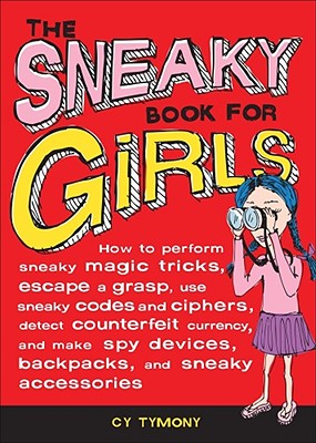 The Sneaky Book for Girls: How to Perform Sneaky Magic Tricks, Escape a Grasp, Use Sneaky Codes and more (Sneaky Books #5) By Cy Tymony Cover Image