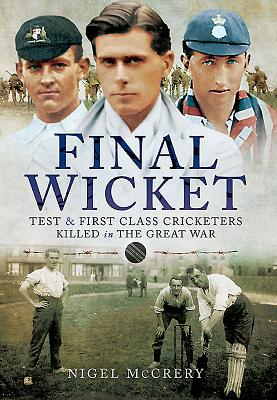 Final Wicket: Test and First Class Cricketers Killed in the Great War By Nigel McCrery Cover Image