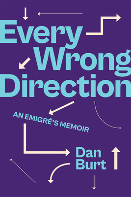 Every Wrong Direction: An Emigré’s Memoir By Dan Burt Cover Image