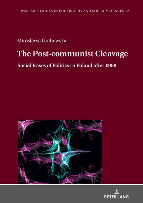 The Post-communist Cleavage.: Social Bases of Politics in Poland after 1989 (Warsaw Studies in Philosophy and Social Sciences #12)