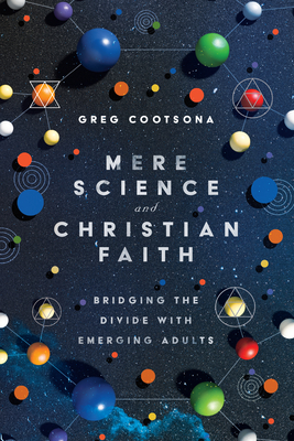 Mere Science and Christian Faith: Bridging the Divide with Emerging Adults By Greg Cootsona Cover Image