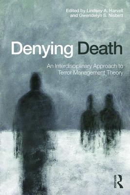 Denying Death: An Interdisciplinary Approach to Terror Management Theory By Lindsey a. Harvell (Editor), Gwendelyn S. Nisbett (Editor) Cover Image