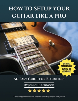 How To Setup Your Guitar Like A Pro: An Easy Guide for Beginners By Jonny Blackwood Cover Image