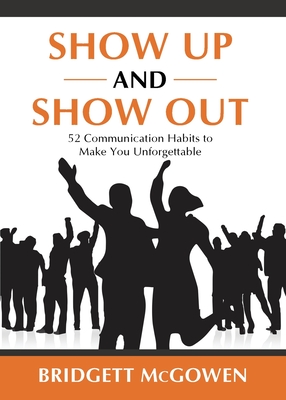 Show Up and Show Out: 52 Communication Habits to Make You Unforgettable Cover Image