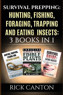 Survival Prepping: Hunting, Fishing, Foraging, Trapping and Eating Insects: 3 Books In 1 By Rick Canton Cover Image