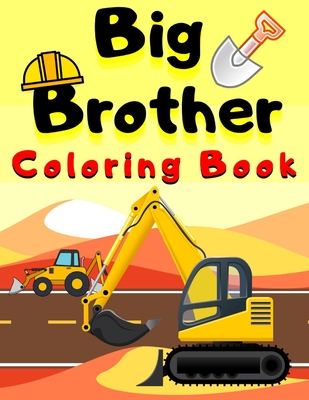 Big Brother Coloring Book: With Construction Tools & Vehicles Colouring Pages For Toddlers 2-6 Ages Cute Gift Idea From New Baby I Am Going To Be By Golden Shapes Cover Image