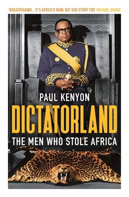 Dictatorland: The Men Who Stole Africa By Paul Kenyon Cover Image