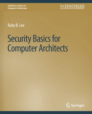 Security Basics for Computer Architects (Synthesis Lectures on Computer Architecture) Cover Image