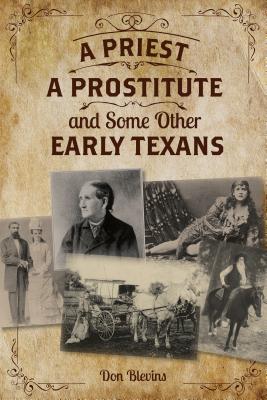 A Priest, a Prostitute, and Some Other Early Texans: The Lives of Fourteen Lone Star State Pioneers By Don Blevins Cover Image