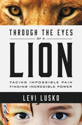 Through the Eyes of a Lion: Facing Impossible Pain, Finding Incredible Power By Levi Lusko Cover Image
