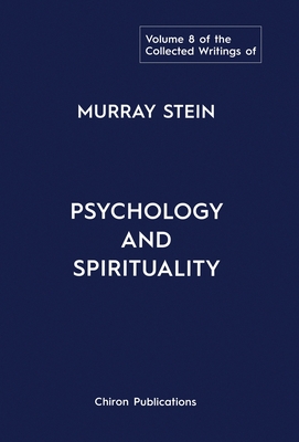 The Collected Writings of Murray Stein: Volume 8: Psychology and Spirituality Cover Image