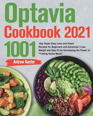 Optavia Cookbook 2021: 1001-Day Super Easy Lean and Green Recipes for Beginners and Advanced Lose Weight and Stay Fit by Harnessing the Power Cover Image