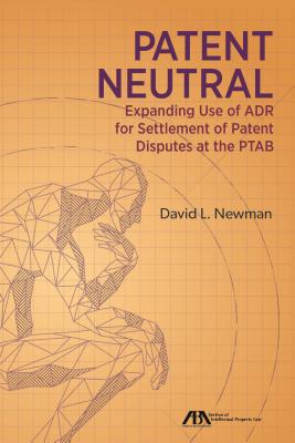 Patent Neutral: Expanding Use of Adr for Settlement of Patent Disputes at the Ptab Cover Image