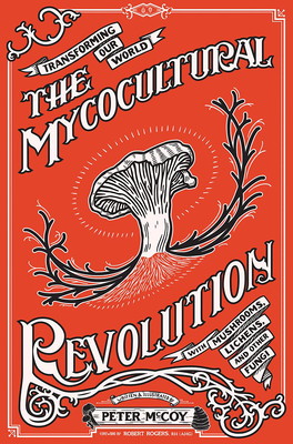 The Mycocultural Revolution: Transforming Our World with Mushrooms, Lichens, and Other Fungi (Good Life) Cover Image