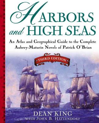 Harbors and High Seas: An Atlas and Geographical Guide to the Complete Aubrey-Maturin Novels of Patrick O'Brian, Third Edition Cover Image