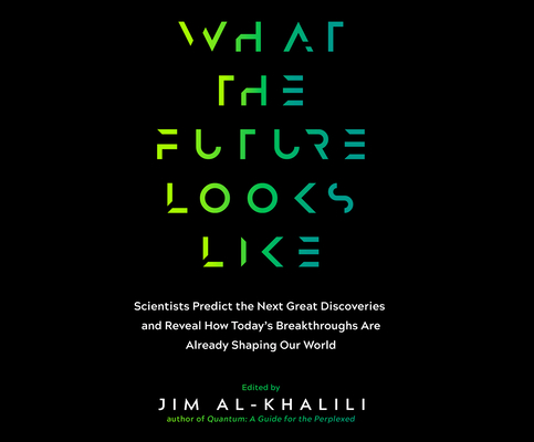 What the Future Looks Like: Scientists Predict the Next Great Discoveries and Reveal How Today's Breakthroughs Are Already Shaping Our World By Jim Al-Khalili, Pete Cross (Narrated by) Cover Image