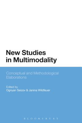 New Studies in Multimodality: Conceptual and Methodological Elaborations By Ognyan Seizov (Editor), Janina Wildfeuer (Editor) Cover Image