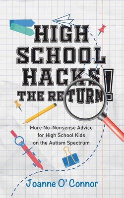 High School Hacks - The Return!: More No-Nonsense Advice for High School Kids on the Autism Spectrum By Joanne Louisa O'Connor Cover Image