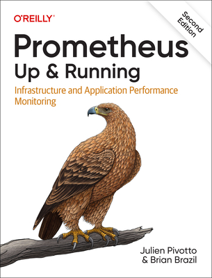 Prometheus: Up & Running: Infrastructure and Application Performance Monitoring By Julien Pivotto, Brian Brazil Cover Image