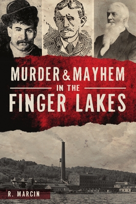 Murder and Mayhem in the Finger Lakes (Murder & Mayhem) By R. Marcin Cover Image